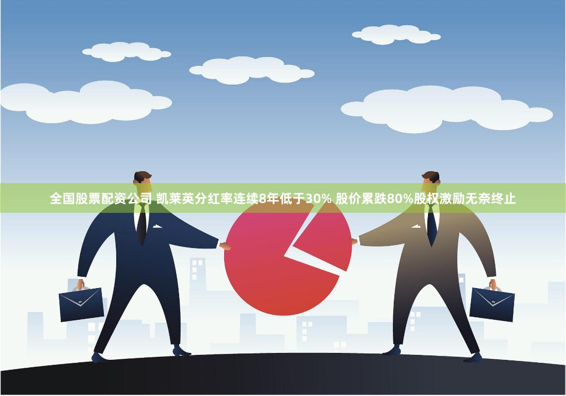 全国股票配资公司 凯莱英分红率连续8年低于30% 股价累跌80%股权激励无奈终止