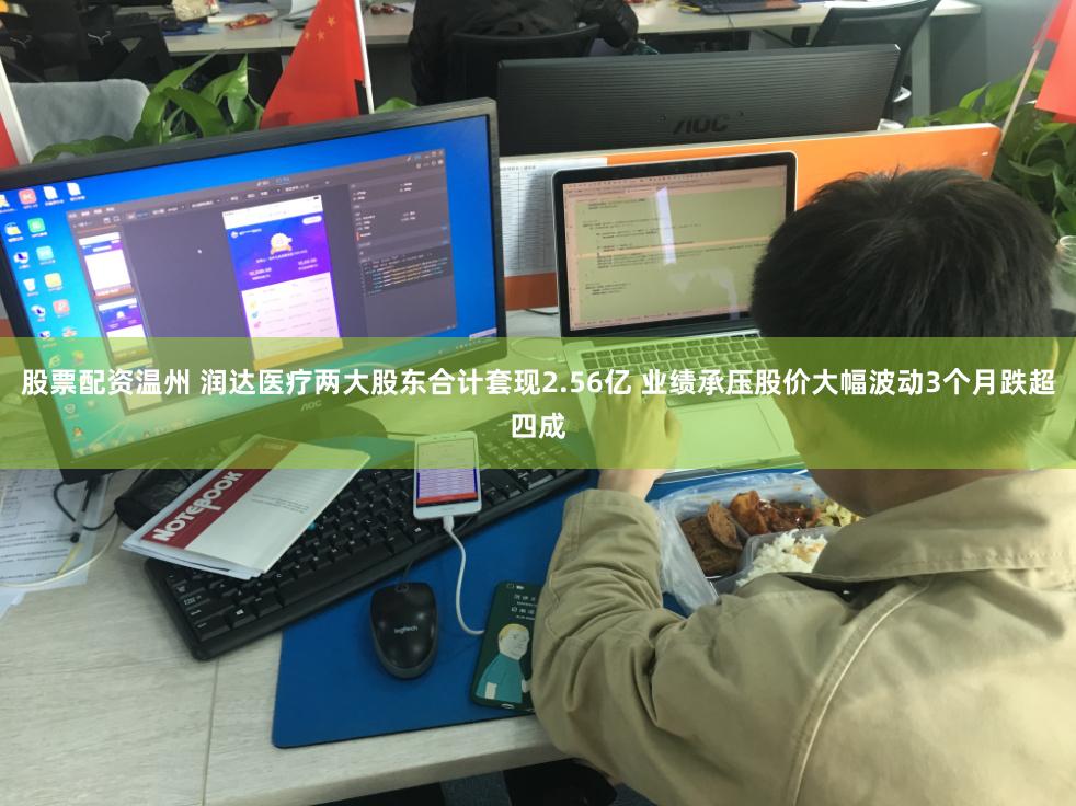 股票配资温州 润达医疗两大股东合计套现2.56亿 业绩承压股价大幅波动3个月跌超四成