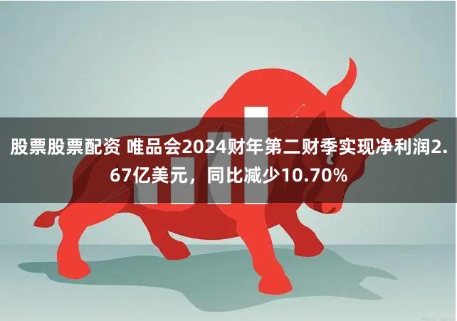 股票股票配资 唯品会2024财年第二财季实现净利润2.67亿美元,同比减少10.70%