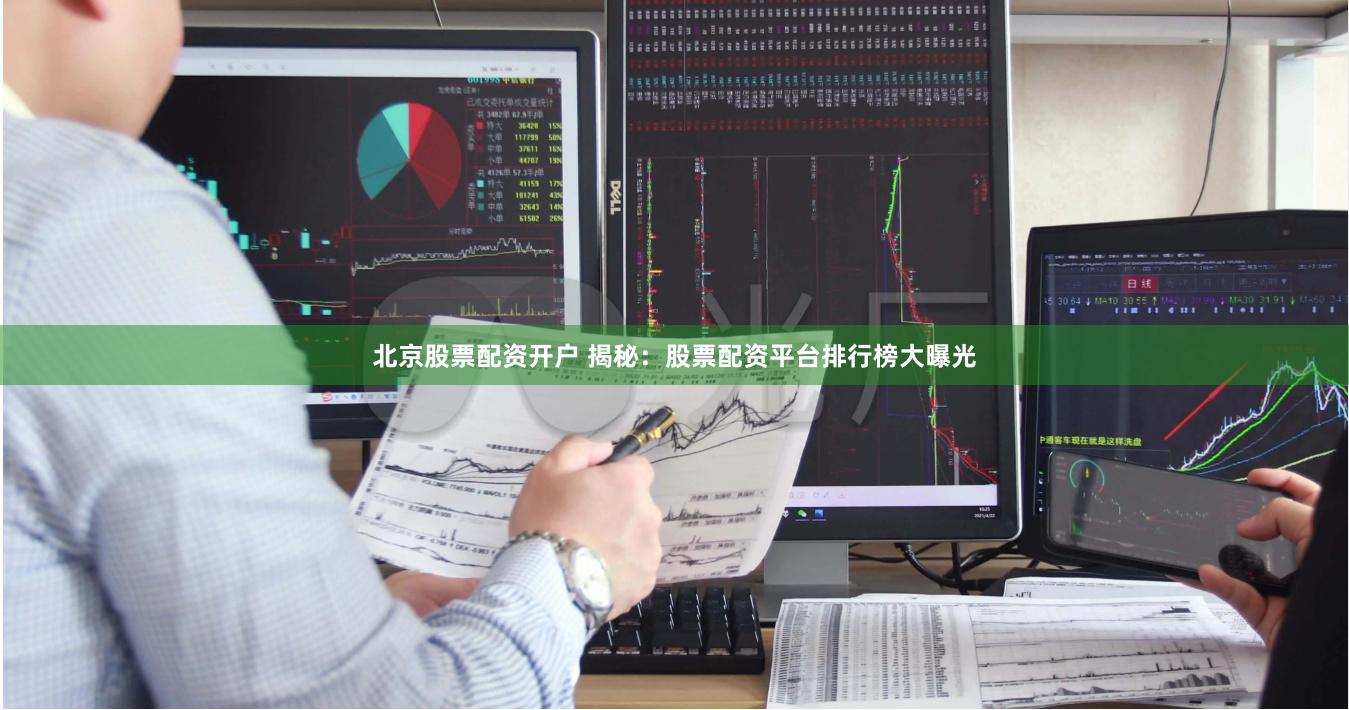 北京股票配资开户 揭秘：股票配资平台排行榜大曝光