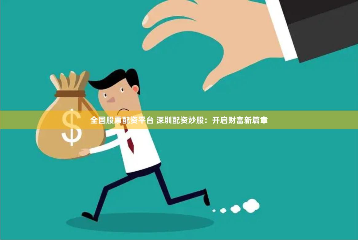 全国股票配资平台 深圳配资炒股：开启财富新篇章