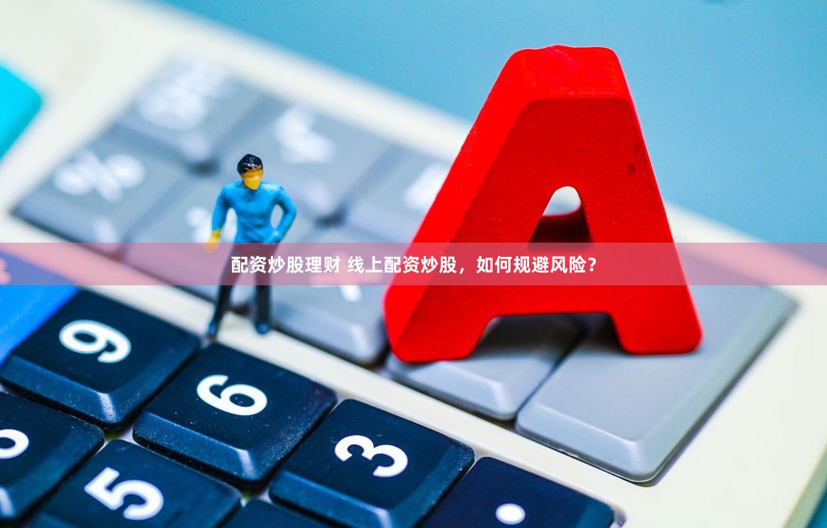 配资炒股理财 线上配资炒股，如何规避风险？