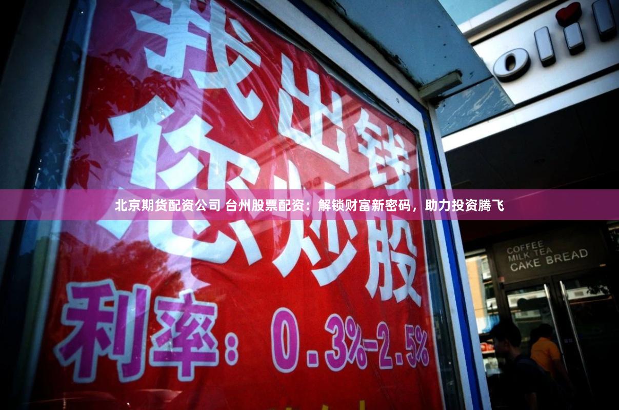 北京期货配资公司 台州股票配资：解锁财富新密码，助力投资腾飞