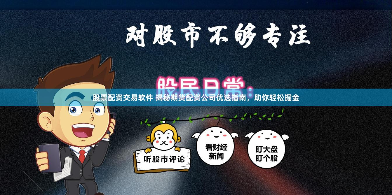 股票配资交易软件 揭秘期货配资公司优选指南，助你轻松掘金