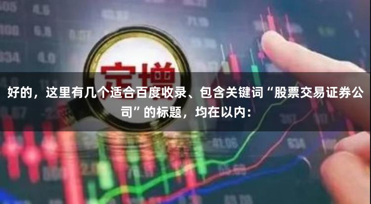 好的，这里有几个适合百度收录、包含关键词“股票交易证券公司”的标题，均在以内：