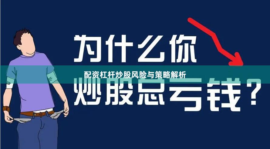 配资杠杆炒股风险与策略解析