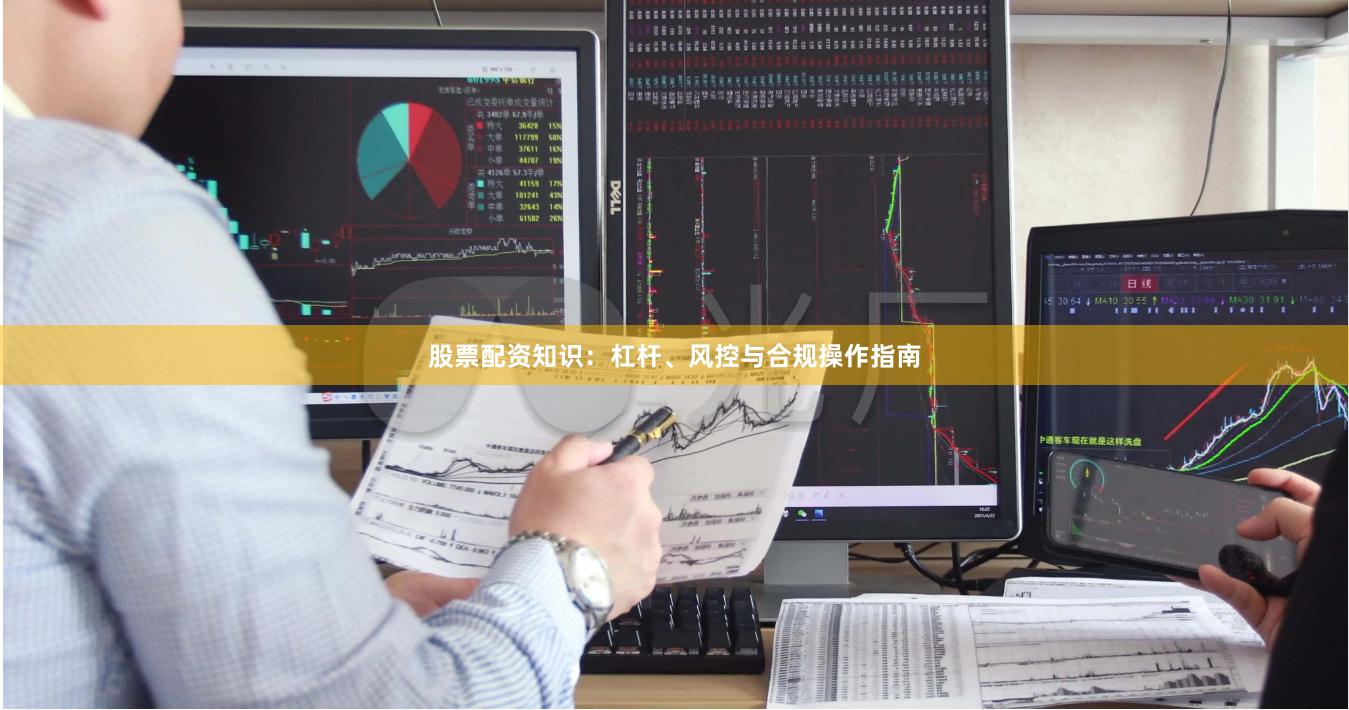 股票配资知识：杠杆、风控与合规操作指南