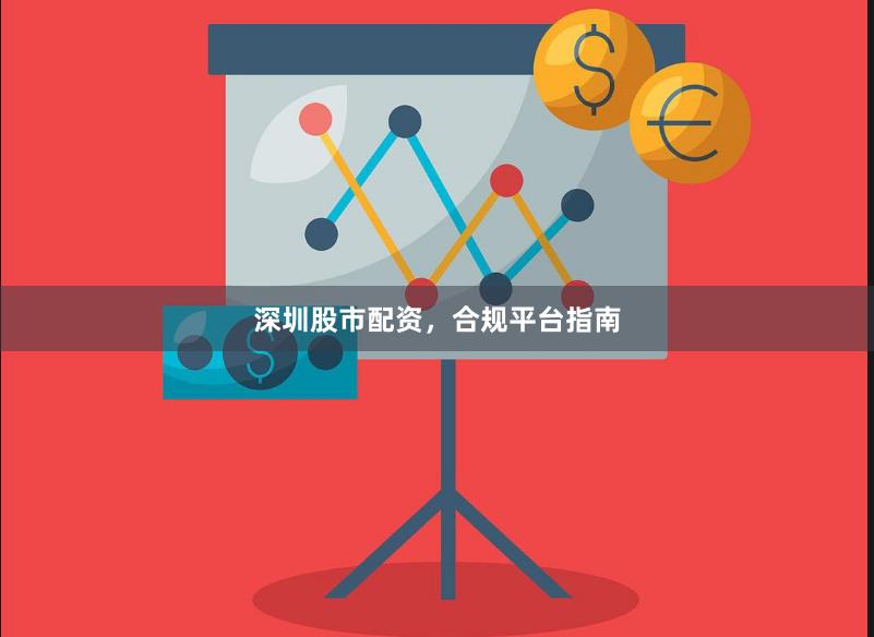 深圳股市配资，合规平台指南