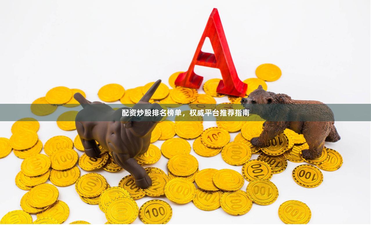 配资炒股排名榜单，权威平台推荐指南
