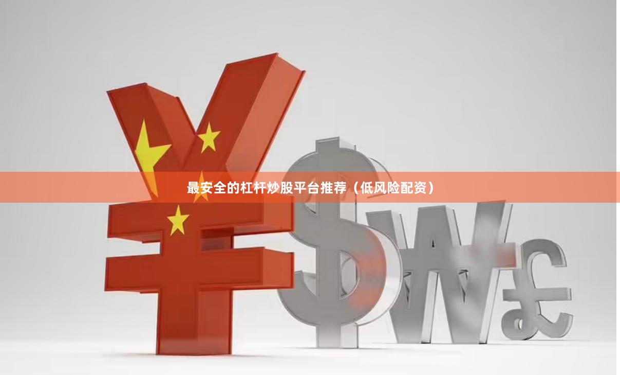 最安全的杠杆炒股平台推荐（低风险配资）