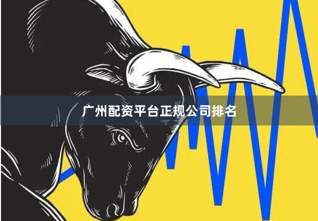 广州配资平台正规公司排名