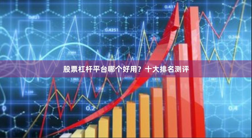股票杠杆平台哪个好用?十大排名测评
