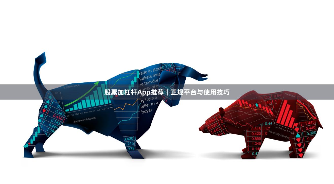 股票加杠杆App推荐｜正规平台与使用技巧