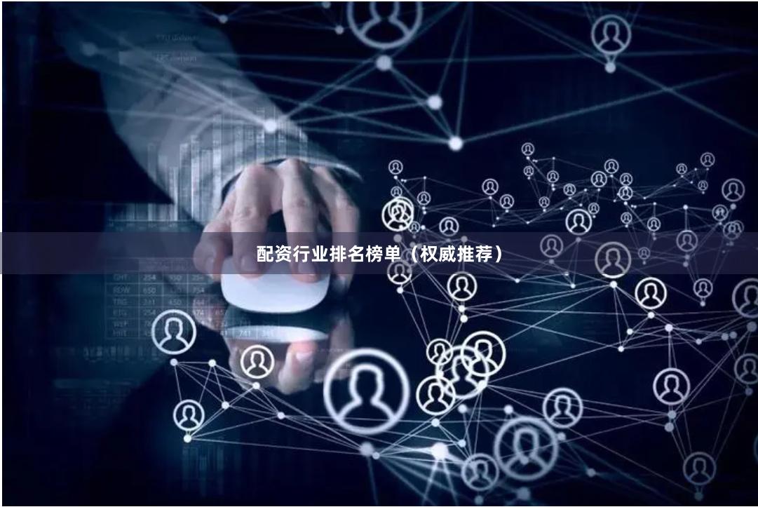 配资行业排名榜单（权威推荐）