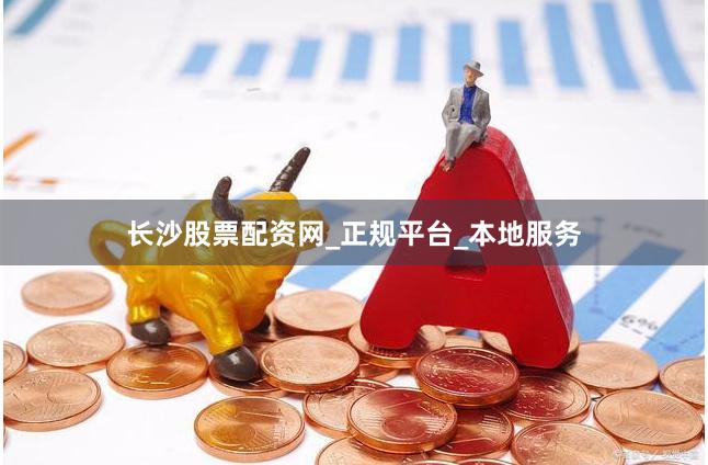 长沙股票配资网_正规平台_本地服务
